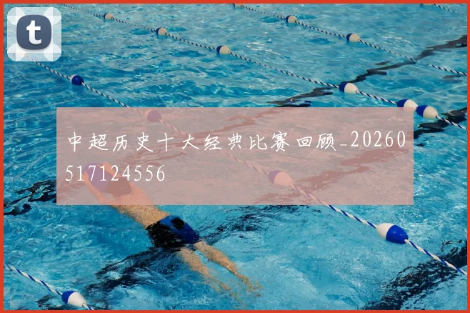 中超历史十大经典比赛回顾_20260517124556