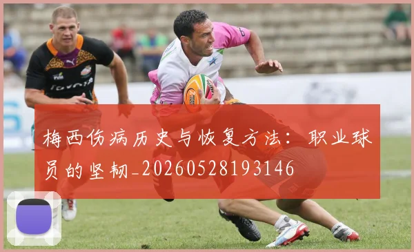 梅西伤病历史与恢复方法:职业球员的坚韧_20260528193146