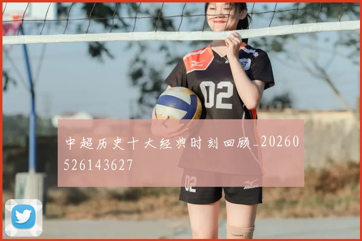 中超历史十大经典时刻回顾_20260526143627