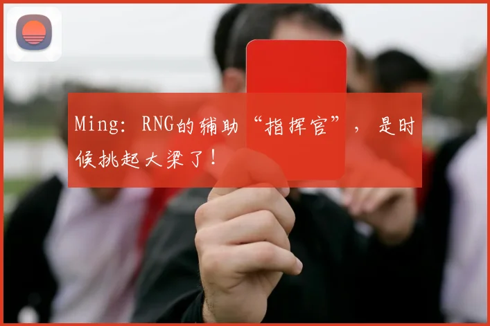 Ming：RNG的辅助“指挥官”，是时候挑起大梁了！