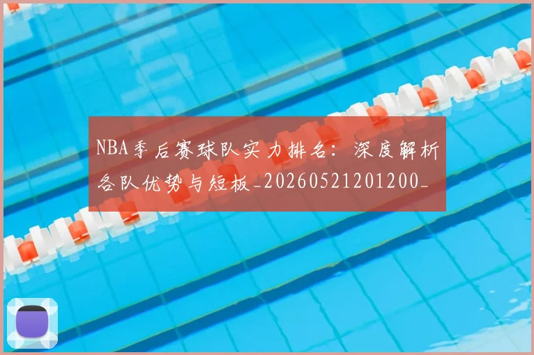 NBA季后赛球队实力排名：深度解析各队优势与短板_20260521201200_20260606165733