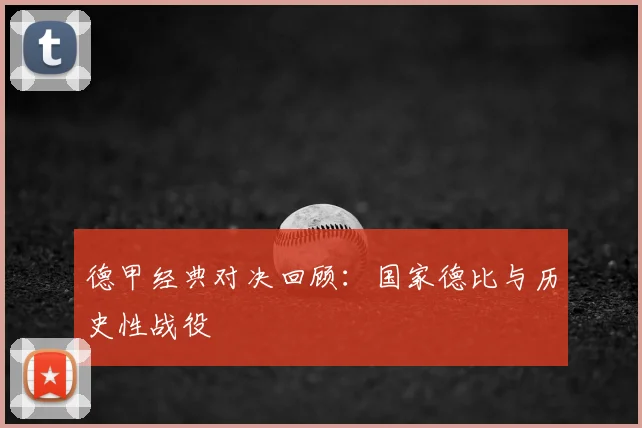 德甲经典对决回顾：国家德比与历史性战役