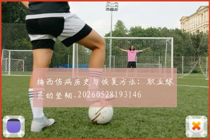 梅西伤病历史与恢复方法：职业球员的坚韧_20260528193146