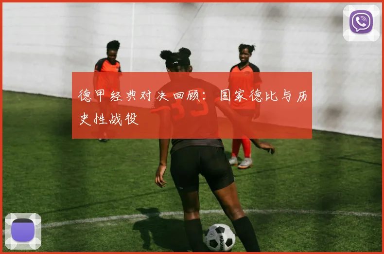 德甲经典对决回顾：国家德比与历史性战役